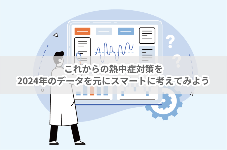 これからの熱中症対策を2024年のデータを元にスマートに考えてみよう-#夏前の対策 | 働く現場の熱中症０プロジェクト